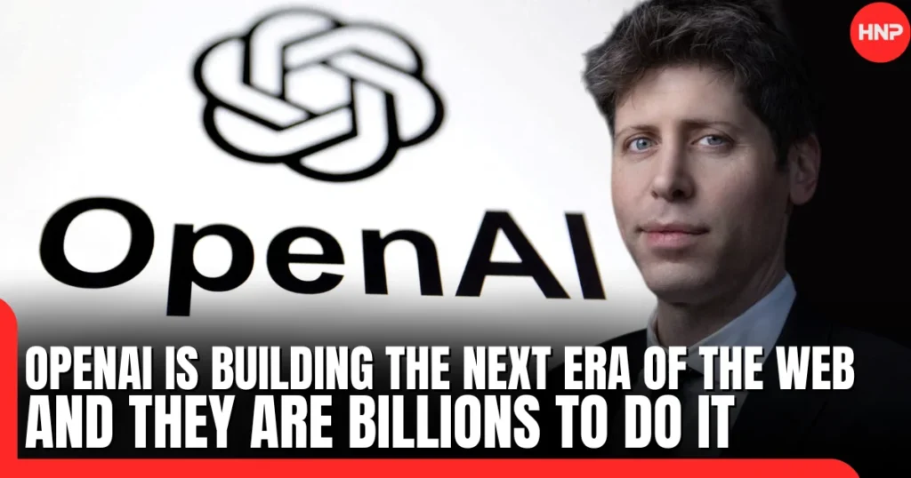 OpenAI is Building the Next Era of the Web And they are Billions to Do It