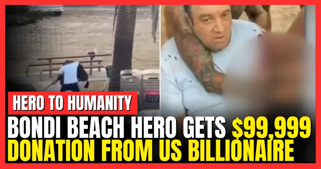 Bondi Beach Hero Gets $99,999 Donation From US Billionaire