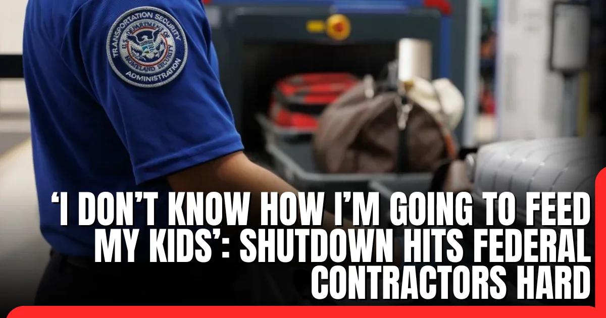 ‘I don’t know how I’m going to feed my kids’ Shutdown hits federal contractors hard